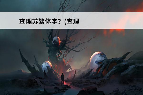 查理苏繁体字？(查理苏别称)