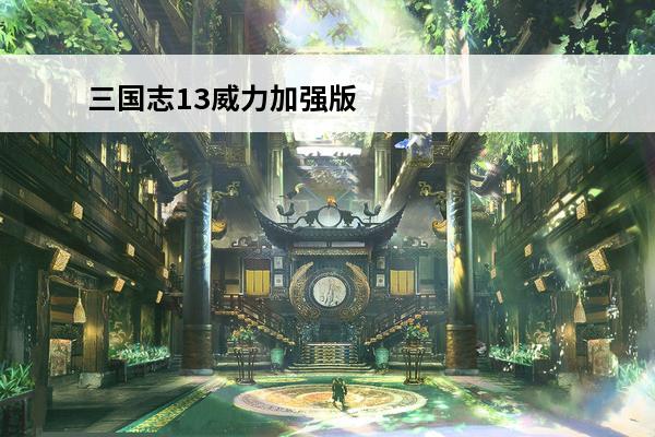 三国志13威力加强版赵云攻略 三国志13威力加强版攻略
