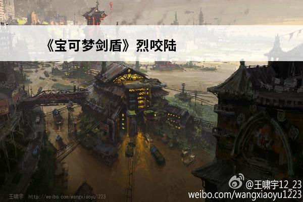 《宝可梦剑盾》烈咬陆鲨特性是什么？(宝可梦剑盾烈咬陆鲨带什么)
