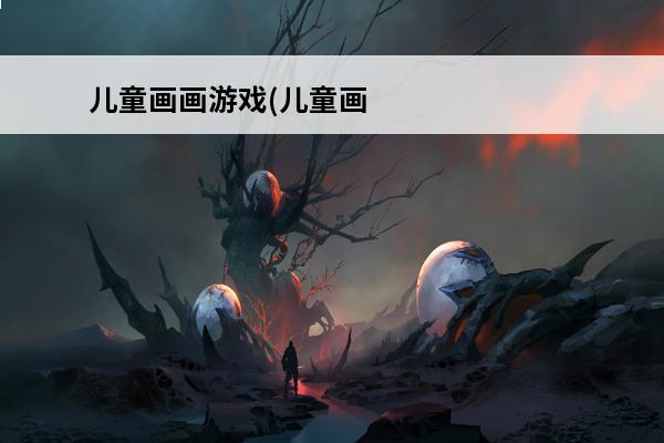 儿童画画游戏(儿童画画游戏在线玩)